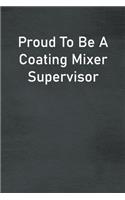Proud To Be A Coating Mixer Supervisor: Lined Notebook For Men, Women And Co Workers