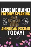Leave Me Alone! I'm Only Speaking to My American Eskimo Today!