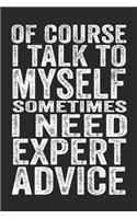 Of Course I Talk To Myself. Sometimes I Need Expert Advice.