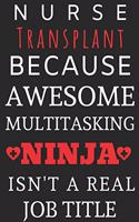 Nurse Transplant Because Awesome Multitasking Ninja Isn't A Real Job Title: Perfect Gift For A Nurse (100 Pages, Blank Notebook, 6 x 9) (Cool Notebooks) Paperback