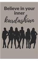 Believe in your Inner Kardashian: A 120 pages Journal and Diary to pen down your thoughts while taking over the World