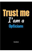Trust Me I'm A Opticians Notebook - Opticians Funny Gift