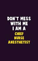 Don't Mess With Me, I Am A Chief Nurse anesthetist