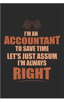 I Am An Accountant To Save Time Let's Just Assume I'm Always Right
