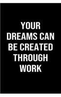 Your Dreams Can Be Created Through Work: A softcover blank lined journal to jot down ideas, memories, goals, and anything else that comes to mind.