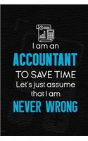 I Am An Accountant To Save Time Let's Just Assume That I Am Never Wrong: Accountant Notebook Journal Composition Blank Lined Diary Notepad 120 Pages Paperback Black