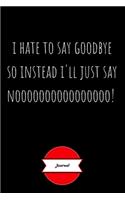 Journal - I Hate To Say Goodbye: Funny Coworker Leaving Gifts - Small Lined Notebook (Card Alternative)