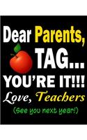 Dear Parents Tag You're it Love Teachers See you next year