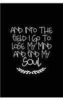 And Into The Field I Go To Lose My Mind And Find My Soul: All Purpose 6x9 Blank Lined Notebook Journal Way Better Than A Card Trendy Unique Gift Black Solid Farmer