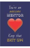 You're An Awesome Mentor Keep That Shit Up!