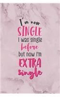 I'm Now Single. I Was Single Before But Now I'm Extra Single: All Purpose 6x9" Blank Lined Notebook Journal Way Better Than A Card Trendy Unique Gift Marble Rose Dating