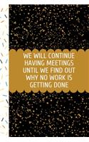 We Will Continue Having: Funny Office Work Notebook For Taking Meeting Minutes (Adult Banter Desk Notepad Series). Blank Lined Journal Notebook for the Office Conference Cal