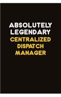 Absolutely Legendary Centralized Dispatch Manager: Career journal, notebook and writing journal for encouraging men, women and kids. A framework for building your career.