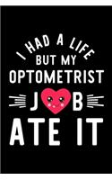 I Had A Life But My Optometrist Job Ate It: Hilarious & Funny Journal for Optometrist - Funny Christmas & Birthday Gift Idea for Optometrist - Optometrist Notebook - 100 pages 6x9 inches