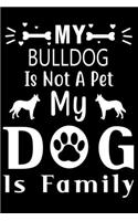 My Bulldog is not a pet my Dog is family