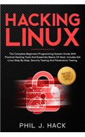 Hacking Linux: The Complete Beginners Programming System Guide With Practical Hacking Tools And Essentials Basics Of Hack. Includes Kali Linux Step By Step, Securi