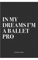 In My Dreams I'm A Ballet Pro: A 6x9 Inch Diary Notebook Journal With A Bold Text Font Slogan On A Matte Cover and 120 Blank Lined Pages Makes A Great Alternative To A Card