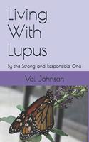 Living With Lupus: By the Strong and Responsible One