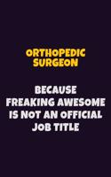 Orthopedic surgeon, Because Freaking Awesome Is Not An Official Job Title: 6X9 Career Pride Notebook Unlined 120 pages Writing Journal