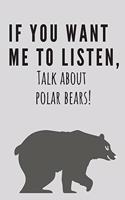 If you want me to listen, talk about polar bears! - Notebook