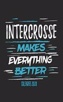 Intercrosse Makes Everything Better Calender 2020: Funny Cool Intercrosse Calender 2020 - Monthly & Weekly Planner - 6x9 - 128 Pages - Cute Gift For Intercrosse Players, Coaches, Fans, Teams