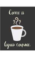 Coffee Is Liquid Courage