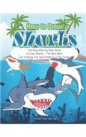 How to Drawing Sharks: The Easy Step-By-Step Guide to Draw Sharks - The Best Book for Drawing the Top Predators in the Ocean