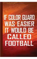 If Color Guard Was Easier It Would Be Called Football: Colorguard Study Notebook Planner, Daily Lined Journal, Writing Workbook or Diary