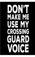 Don't Make Me Use My Crossing Guard Voice: Best Crossing Guard Ever Funny Work Notebook Gift