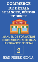 Commerce de Détail - Se Lancer, Réussir Et Durer: Manuel de formation pour entreprendre dans commerce de détail(2 Volume)