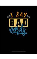 I Say Bad Words: Composition Notebook: Wide Ruled(701 Composition Notebook: Wide Ruled)