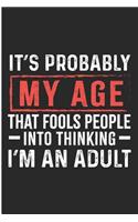 It's Probably My Age That Fools People Into Thinking I'm an Adult: Funny Birthday Sayings Blank Lined Note Book