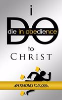 I Do (Die in Obedience) to Christ: (1 I Do Process)