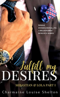 Fulfill My Desires Sebastian & Lola Part I: STEELE International, Inc. An Alpha Billionaires Romance Series Book 1(1 Steele International, Inc. a Billionaires Romance)