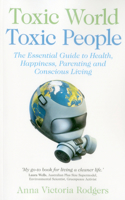 Toxic World, Toxic People – The Essential Guide to Health, Happiness, Parenting and Conscious Living