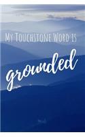 My Touchstone Word Is Grounded