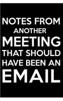 Notes from Another Meeting That Should Have Been an Email: Blank Lined Journal Coworker Notebook Funny Office Journals, Notebook, Ruled, Writing Book, Sarcastic Gag Journal for Co-Workers, Colleagues, Manage