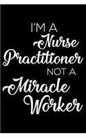 I'm a Nurse Practitioner Not a Miracle Worker: 6x9 Notebook, Ruled, Funny Writing Notebook, Journal for Work, Daily Diary, Planner, Organizer, Appointment Book for Nurse Practitioners