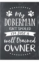 My Doberman Isn't Spoiled I'm Just a Well Trained Owner