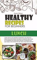 Healthy Recipes for Beginners Lunch: Learn how to mix different ingredients and spices to create delicious dishes and build a complete meal plan! This cookbook includes quick recipes to