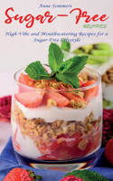 Sugar-Free Recipes: High-Vibe and Mouthwatering Recipes for a Sugar-Free Lifestyle