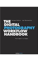 The Digital Photography Workflow Handbook: From Import to Output