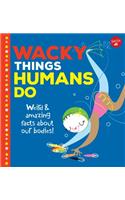 Wacky Things Humans Do