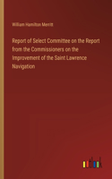 Report of Select Committee on the Report from the Commissioners on the Improvement of the Saint Lawrence Navigation