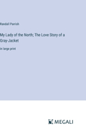 My Lady of the North; The Love Story of a Gray-Jacket