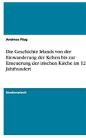 Die Geschichte Irlands von der Einwanderung der Kelten bis zur Erneuerung der irischen Kirche im 12. Jahrhundert