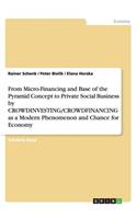 From Micro-Financing and Base of the Pyramid Concept to Private Social Business by CROWDINVESTING/CROWDFINANCING as a Modern Phenomenon and Chance for Economy