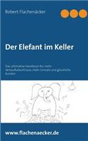 Der Elefant im Keller: Das ultimative Handbuch für mehr Verkaufsabschlüsse, mehr Umsatz und glückliche Kunden