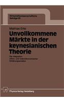 Unvollkommene Märkte in Der Keynesianischen Theorie: Die Integration Mikro- Und Makroökonomischer Erklärungsansätze