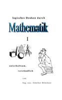 Logisches Denken durch Mathematik, I: (German)
